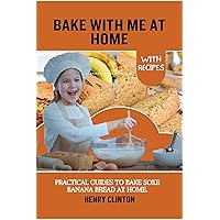 BAKE WITH ME AT HOME: Practical Guides to Bake Soke Banana Bread at Home. BAKE WITH ME AT HOME: Practical Guides to Bake Soke Banana Bread at Home. Kindle Paperback