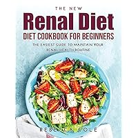 The New Renal Diet Cookbook for Beginners: The Easiest Guide to Maintain Your Renal Health Routine