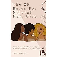The 25 Rules For Natural Hair Care : The Ultimate Guide to taking care of your gorgeous curls and coils The 25 Rules For Natural Hair Care : The Ultimate Guide to taking care of your gorgeous curls and coils Kindle Paperback