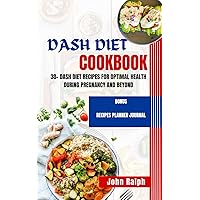 DASH DIET COOKBOOK : 30+ DASH DIET RECIPES FOR OPTIMAL HEALTH DURING PREGNANCY AND BEYOND DASH DIET COOKBOOK : 30+ DASH DIET RECIPES FOR OPTIMAL HEALTH DURING PREGNANCY AND BEYOND Kindle Paperback