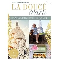 La Douce Paris: Met Janny langs de lekkerste bakkers van Parijs (Dutch Edition)