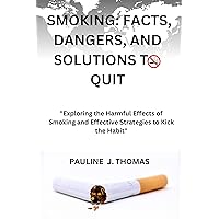 Smoking: Facts, Dangers, and Solutions to Quit: 