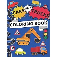 Cars and Trucks Coloring Book: For Toddlers and Kids / Cars, Trucks, Construction Vehicles and Traffic Signs / Hours of Creative Fun and Learning!