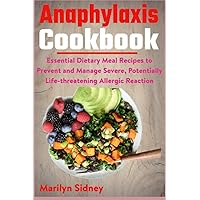 Anaphylaxis Cookbook: Essential Dietary Meal Recipes to Prevent and Manage Severe, Potentially Life-threatening Allergic Reaction Anaphylaxis Cookbook: Essential Dietary Meal Recipes to Prevent and Manage Severe, Potentially Life-threatening Allergic Reaction Paperback Kindle