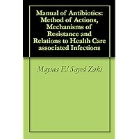 Manual of Antibiotics: Method of Actions, Mechanisms of Resistance and Relations to Health Care associated Infections Manual of Antibiotics: Method of Actions, Mechanisms of Resistance and Relations to Health Care associated Infections Kindle