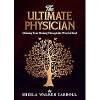 The Ultimate Physician: Claim Your Healing Through the Word of God The Ultimate Physician: Claim Your Healing Through the Word of God Kindle Paperback