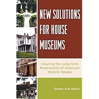 New Solutions for House Museums: Ensuring the Long-Term Preservation of America's Historic Houses (American Association for State and Local History) New Solutions for House Museums: Ensuring the Long-Term Preservation of America's Historic Houses (American Association for State and Local History) Paperback Hardcover