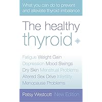The Healthy Thyroid: What you can do to prevent and alleviate thyroid imbalance (Practical Guide to Symptoms and Treatment) The Healthy Thyroid: What you can do to prevent and alleviate thyroid imbalance (Practical Guide to Symptoms and Treatment) Kindle Paperback