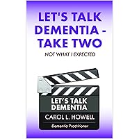 Let's Talk Dementia - Take Two: Not What I Expected Let's Talk Dementia - Take Two: Not What I Expected Kindle Paperback