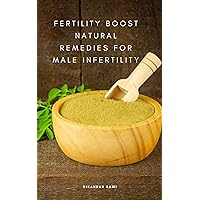 Fertility Boost Natural Remedies for Male Infertility: Boosting Male Fertility: Holistic Approaches and Natural Remedies Fertility Boost Natural Remedies for Male Infertility: Boosting Male Fertility: Holistic Approaches and Natural Remedies Kindle Hardcover Paperback