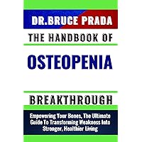 THE HANDBOOK OF OSTEOPENIA BREAKTHROUGH: Empowering Your Bones, The Ultimate Guide To Transforming Weakness Into Stronger, Healthier Living THE HANDBOOK OF OSTEOPENIA BREAKTHROUGH: Empowering Your Bones, The Ultimate Guide To Transforming Weakness Into Stronger, Healthier Living Kindle Paperback
