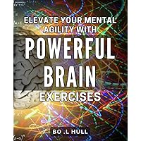 Elevate Your Mental Agility with Powerful Brain Exercises.: Boost Your Brain Power with Effective Mental Agility Workouts.