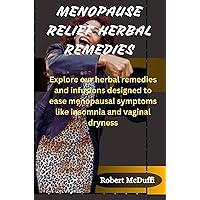 MENOPAUSE RELIEF HERBAL REMEDIES: Explore our herbal remedies and infusions designed to ease menopausal symptoms like insomnia and vaginal dryness MENOPAUSE RELIEF HERBAL REMEDIES: Explore our herbal remedies and infusions designed to ease menopausal symptoms like insomnia and vaginal dryness Kindle Hardcover Paperback