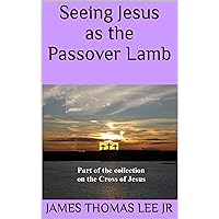 Seeing Jesus as the Passover Lamb Seeing Jesus as the Passover Lamb Kindle Hardcover Paperback