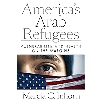 America’s Arab Refugees: Vulnerability and Health on the Margins America’s Arab Refugees: Vulnerability and Health on the Margins Paperback Kindle Hardcover