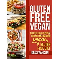Gluten Free Vegan: Gluten Free Recipes for an Empowering Vegan Gluten Free Diet Gluten Free Vegan: Gluten Free Recipes for an Empowering Vegan Gluten Free Diet Kindle Paperback