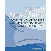70-489 Study Guide - Developing Microsoft SharePoint Server 2013 Advanced Solutions 70-489 Study Guide - Developing Microsoft SharePoint Server 2013 Advanced Solutions Kindle Paperback