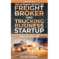 The Ultimate Secret Of FREIGHT BROKER AND TRUCKING BUSINESS STARTUP- 2 Books in 1:Step-by-Step Guide to Start your own Freight Brokerage Business and Trucking Company (The Wealth Creation)