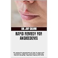 RAPID REMEDY FOR ANGIOEDEMA: An extensive awareness on how to cope with symptoms, treatment, preventive measures, natural remedies, recovery means and more RAPID REMEDY FOR ANGIOEDEMA: An extensive awareness on how to cope with symptoms, treatment, preventive measures, natural remedies, recovery means and more Kindle Paperback
