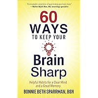 60 Ways to Keep Your Brain Sharp: Helpful Habits for a Clear Mind and a Great Memory 60 Ways to Keep Your Brain Sharp: Helpful Habits for a Clear Mind and a Great Memory Paperback Kindle