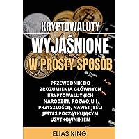 Kryptowaluty Wyjaśnione w prosty sposób: Przewodnik do zrozumienia glównych kryptowalut, nawet jeśli jesteś początkujący (Polish Edition)