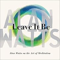 Leave It Be: Alan Watts on the Art of Meditation Leave It Be: Alan Watts on the Art of Meditation Audible Audiobook Audio CD