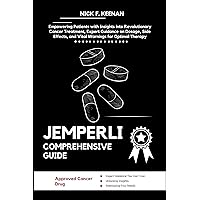 JEMPERLI COMPREHENSIVE GUIDE: Empowering Patients with Insights into Revolutionary Cancer Treatment, Expert Guidance on Dosage, Side Effects, and Vital Warnings for Optimal Therapy JEMPERLI COMPREHENSIVE GUIDE: Empowering Patients with Insights into Revolutionary Cancer Treatment, Expert Guidance on Dosage, Side Effects, and Vital Warnings for Optimal Therapy Kindle Paperback