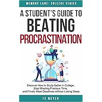 A Student's Guide to Beating Procrastination: Discover How to Study Better in College, Stop Wasting Precious Time, and Finally Meet Deadlines without Losing Sleep (Memory Lane: College)