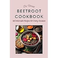 The Vibrant Beetroot Cookbook: 50 Delectable Recipes for Every Occasion The Vibrant Beetroot Cookbook: 50 Delectable Recipes for Every Occasion Kindle Paperback