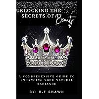 Unlocking the Secrets of Beauty: A COMPREHENSIVE GUIDE TO ENHANCING YOUR NATURAL REDIANCE Unlocking the Secrets of Beauty: A COMPREHENSIVE GUIDE TO ENHANCING YOUR NATURAL REDIANCE Paperback Kindle