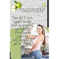 How to lose weight without exercise: Secrets to lose weight easily with no workout and diet; 16 practicable ways by nutritionists to get in shape. How to lose weight without exercise: Secrets to lose weight easily with no workout and diet; 16 practicable ways by nutritionists to get in shape. Kindle Paperback