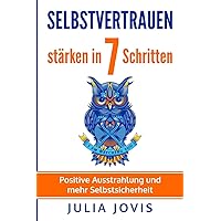 Selbstvertrauen staerken in 7 Schritten: Positive Ausstrahlung und mehr Selbstsicherheit (German Edition)