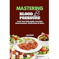 Mastering Blood Pressure: Track Your Daily Foods, Exercises, Medications, Measurements Blood Pressure & More. Diary Mastering Blood Pressure Log ... Blood Pressure 151 pages 6 x 9 paperback