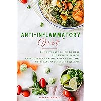 Anti-Inflammatory Diet: The Ultimate Guide To Heal The Immune System, Reduce Inflammation And Weight Loss With Easy And Healthy Recipes Anti-Inflammatory Diet: The Ultimate Guide To Heal The Immune System, Reduce Inflammation And Weight Loss With Easy And Healthy Recipes Paperback Kindle Hardcover