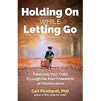 Holding On While Letting Go: Parenting Your Child Through the Four Freedoms of Adolescence Holding On While Letting Go: Parenting Your Child Through the Four Freedoms of Adolescence Paperback Audible Audiobook Kindle Audio CD