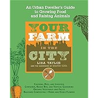 Your Farm in the City: An Urban Dweller's Guide to Growing Food and Raising Animals Your Farm in the City: An Urban Dweller's Guide to Growing Food and Raising Animals Paperback Kindle