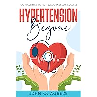 Hypertension Begone: Your Blueprint to High Blood Pressure Success Hypertension Begone: Your Blueprint to High Blood Pressure Success Kindle Paperback