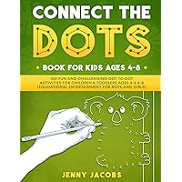 Connect The Dots Book For Kids Ages 4-8: 100 Fun And Challenging Dot To Dot Activities For Children & Toddlers Ages 4-6 6-8 (Educational Entertainment For Boys And Girls)