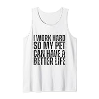 I work hard so my pet can have a better life Funny Quote Tank Top