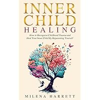 Inner Child Healing: How to Recognize Childhood Trauma and Heal Your Inner Child by Reparenting Yourself (Mental Health Series) Inner Child Healing: How to Recognize Childhood Trauma and Heal Your Inner Child by Reparenting Yourself (Mental Health Series) Paperback Kindle