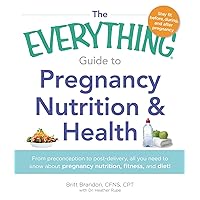 The Everything Guide to Pregnancy Nutrition & Health: From Preconception to Post-delivery, All You Need to Know About Pregnancy Nutrition, Fitness, and Diet! (Everything®) The Everything Guide to Pregnancy Nutrition & Health: From Preconception to Post-delivery, All You Need to Know About Pregnancy Nutrition, Fitness, and Diet! (Everything®) Kindle Paperback Mass Market Paperback