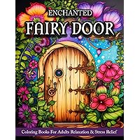 Fairy Door: Coloring Book For Adults Relaxation And Stress Relief - Fantasy Designs Of Fairy Garden Decor, Flowers, And More!