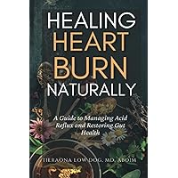 HEALING HEARTBURN NATURALLY: A Guide to Managing Acid Reflux and Restoring Gut Health HEALING HEARTBURN NATURALLY: A Guide to Managing Acid Reflux and Restoring Gut Health Paperback Kindle