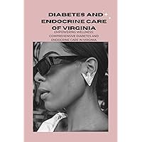 Diabetes and endocrine care of Virginia: Empowering Wellness: Comprehensive Diabetes and Endocrine Care in Virginia Diabetes and endocrine care of Virginia: Empowering Wellness: Comprehensive Diabetes and Endocrine Care in Virginia Kindle Paperback