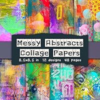 Messy Abstracts Collage Papers: Craft Papers for Scrapbooking, Collage, Decoupage, Mixed Media, Junk Journal, and Many Other Art Craft Projects
