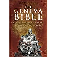 The Geneva Bible: The Apocryphal Bible of the Protestant Reformation - 1560