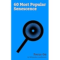 Focus On: 60 Most Popular Senescence: Progeria, Death, Life Expectancy, Collagen, DNA Replication, Menopause, Macular Degeneration, Mitochondrial DNA, Biological Immortality, DNA Repair, etc.