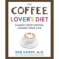 The Coffee Lover's Diet: Change Your Coffee, Change Your Life The Coffee Lover's Diet: Change Your Coffee, Change Your Life Hardcover Kindle Audible Audiobook Paperback Audio CD