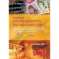 Readings in Certified Quantitative Risk Management (CQRM): Applying Monte Carlo Risk Simulation, Strategic Real Options, Stochastic Forecasting, ... Business Intelligence, and Decision Modeling Readings in Certified Quantitative Risk Management (CQRM): Applying Monte Carlo Risk Simulation, Strategic Real Options, Stochastic Forecasting, ... Business Intelligence, and Decision Modeling Paperback