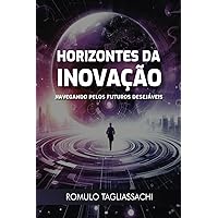 HORIZONTES DA INOVAÇÃO: NAVEGANDO PELOS FUTUROS DESEJÁVEIS (Portuguese Edition) HORIZONTES DA INOVAÇÃO: NAVEGANDO PELOS FUTUROS DESEJÁVEIS (Portuguese Edition) Kindle Paperback